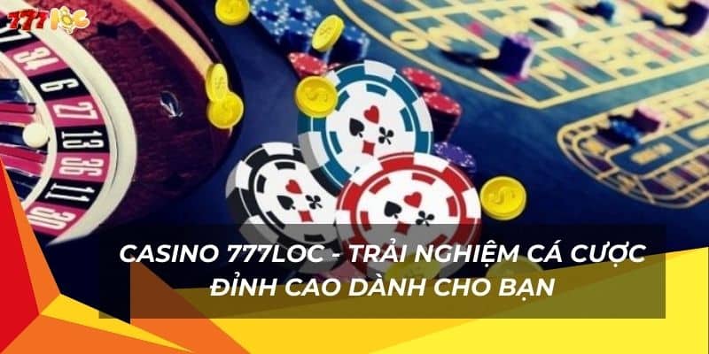 casino-777loc-trai-nghiem-ca-cuoc-dinh-cao-danh-cho-ban