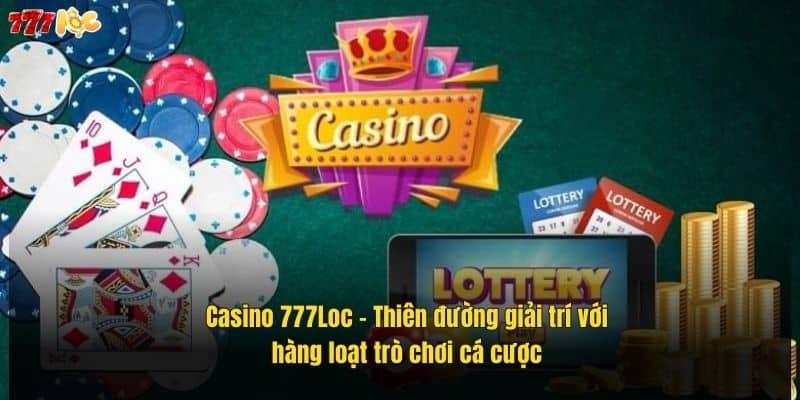 Casino 777Loc - Trải Nghiệm Cá Cược Đỉnh Cao Dành Cho Bạn 2 casino-777loc-–-thien-duong-giai-tri-voi-hang-loat-tro-choi-ca-cuoc (1)