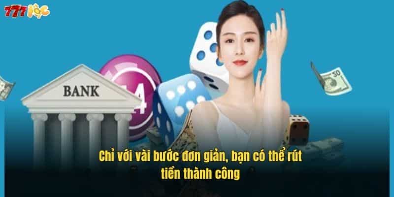 Rút Tiền 777Loc Dễ Dàng, An Toàn Chỉ Với Vài Bước Đơn Giản 3 chi-voi-vai-buoc-don-gian-ban-co-the-rut-tien-thanh-cong (1)