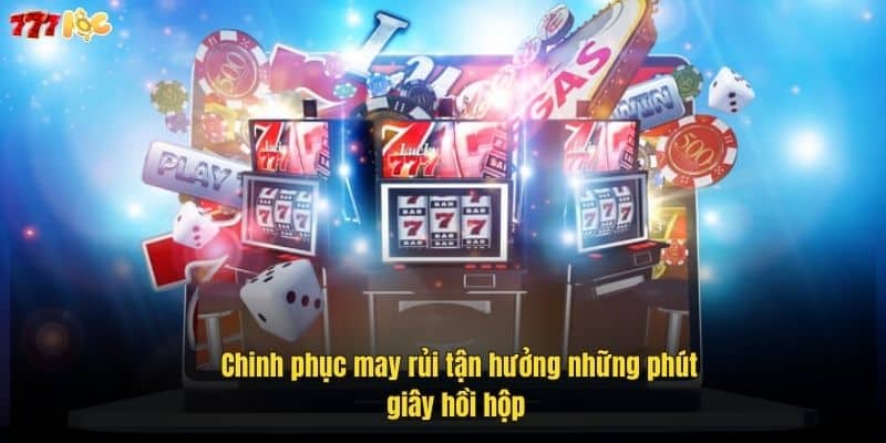 Casino 777Loc - Trải Nghiệm Cá Cược Đỉnh Cao Dành Cho Bạn 5 chinh-phuc-may-rui-tan-huong-nhung-phut-giay-hoi-hop (1)