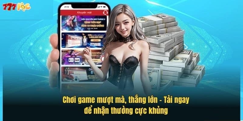 Tải App 777Loc - Trải Nghiệm Cổng Game Giải Trí Đỉnh Cao 4 choi-game-muot-ma-thang-lon-–-tai-ngay-de-nhan-thuong-cuc-khung (1)
