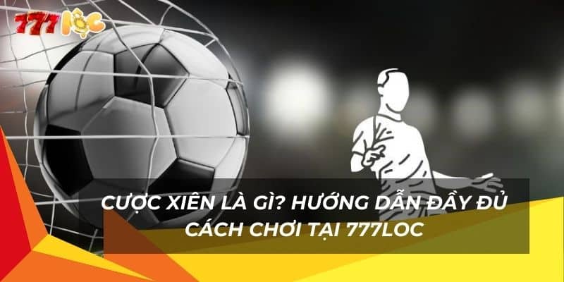 Cược Xiên Là Gì? Hướng Dẫn Đầy Đủ Cách Chơi Tại 777Loc 6 cuoc-xien-la-gi-huong-dan-day-du-cach-choi-tai-777loc (1)