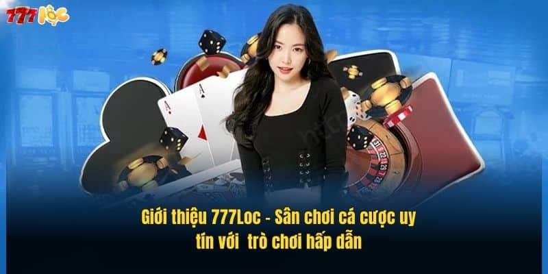 Giới Thiệu 777Loc – Sân Chơi Cá Cược Uy Tín Hàng Đầu 1 gioi-thieu-777loc-–-san-choi-ca-cuoc-uy-tin-voi-tro-choi-hap-dan (1)