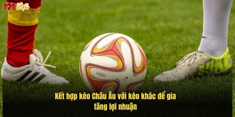 Kèo Châu Âu: Cách Chơi, Mẹo Soi Kèo Và Bí Quyết Thắng Lớn 3 ket-hop-keo-chau-au-voi-keo-khac-de-gia-tang-loi-nhuan (1)