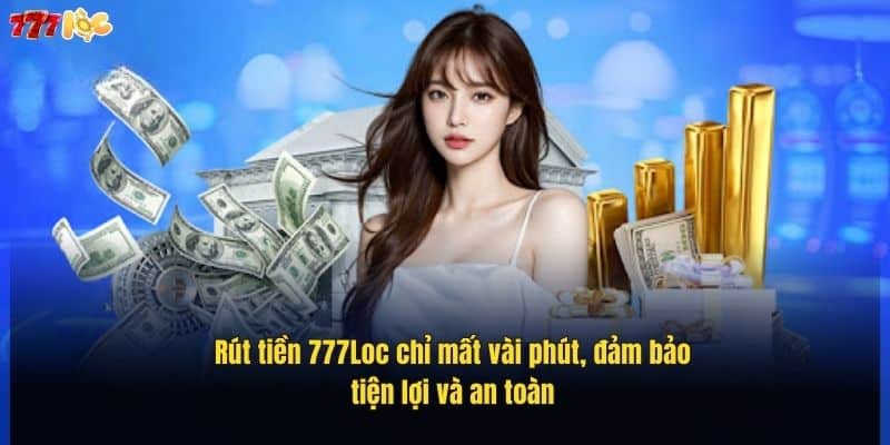 Rút Tiền 777Loc Dễ Dàng, An Toàn Chỉ Với Vài Bước Đơn Giản 1 rut-tien-777loc-chi-mat-vai-phut-dam-bao-tien-loi-va-an-toan (1)