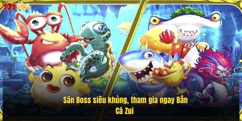 Bắn Cá Zui – Đổi Thưởng Liền Tay, Thử Vận May Tại 777Loc 2 san-boss-sieu-khung-tham-gia-ngay-ban-ca-zui- (1)