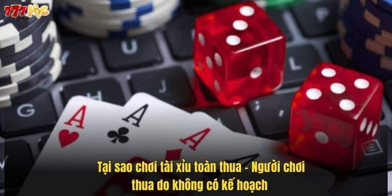 Tại Sao Chơi Tài Xỉu Toàn Thua? Nguyên Nhân Và Cách Khắc Phục 2 tai-sao-choi-tai-xiu-toan-thua-–-nguoi-choi-thua-do-khong-co-ke-hoach- (1)