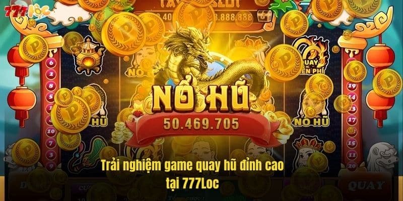 Vua Nổ Hũ 777Loc – Game Quay Hũ Đỉnh Cao Dành Cho Mọi Người 3 trai-nghiem-game-quay-hu-dinh-cao-tai-777loc (1)